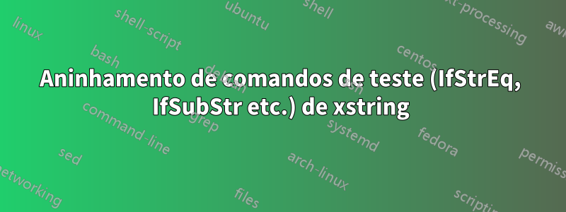 Aninhamento de comandos de teste (IfStrEq, IfSubStr etc.) de xstring