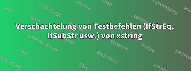 Verschachtelung von Testbefehlen (IfStrEq, IfSubStr usw.) von xstring