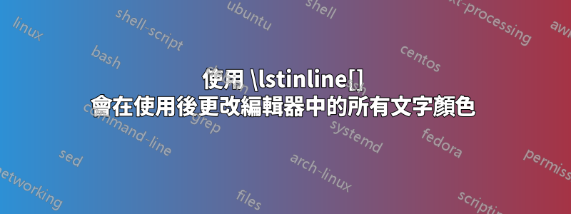 使用 \lstinline[] 會在使用後更改編輯器中的所有文字顏色