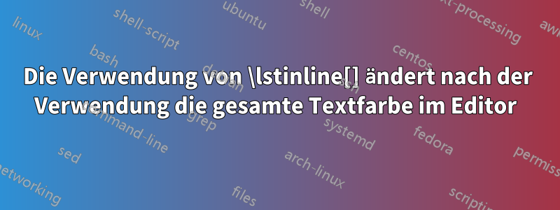 Die Verwendung von \lstinline[] ändert nach der Verwendung die gesamte Textfarbe im Editor 