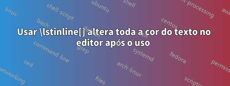 Usar \lstinline[] altera toda a cor do texto no editor após o uso 