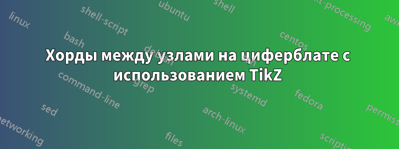 Хорды ​​между узлами на циферблате с использованием TikZ