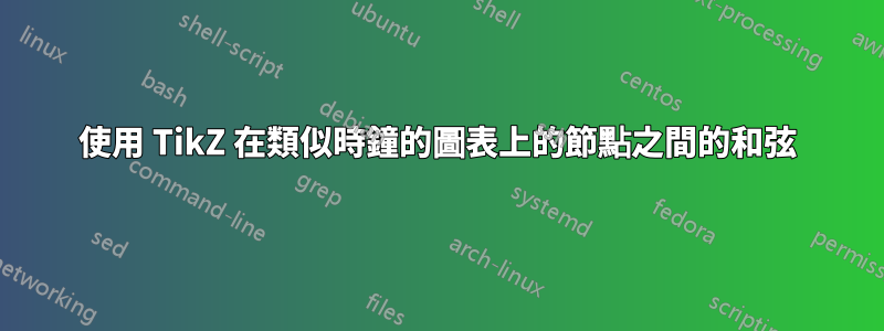 使用 TikZ 在類似時鐘的圖表上的節點之間的和弦