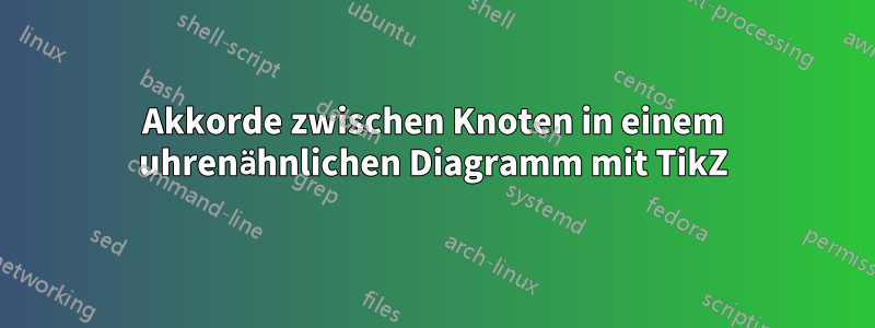 Akkorde zwischen Knoten in einem uhrenähnlichen Diagramm mit TikZ