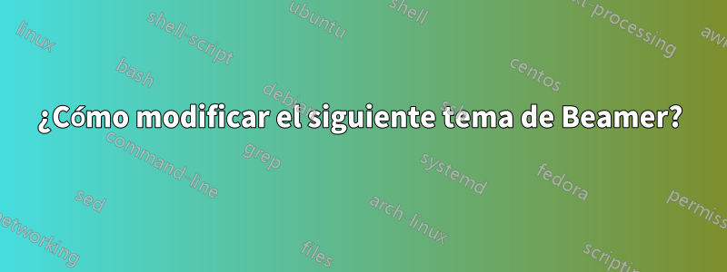 ¿Cómo modificar el siguiente tema de Beamer?