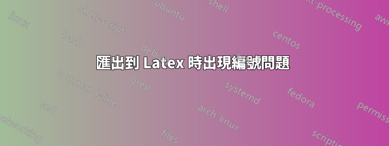 匯出到 Latex 時出現編號問題