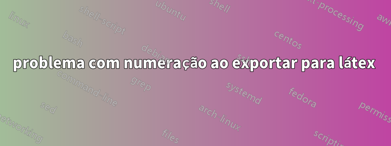 problema com numeração ao exportar para látex