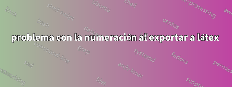 problema con la numeración al exportar a látex