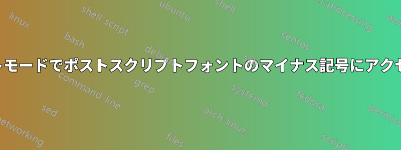 テキストモードでポストスクリプトフォントのマイナス記号にアクセスする