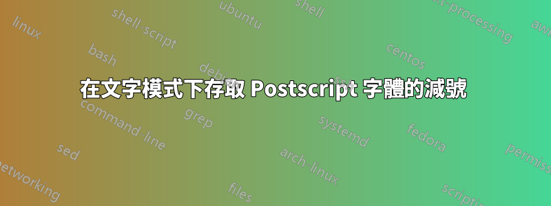 在文字模式下存取 Postscript 字體的減號