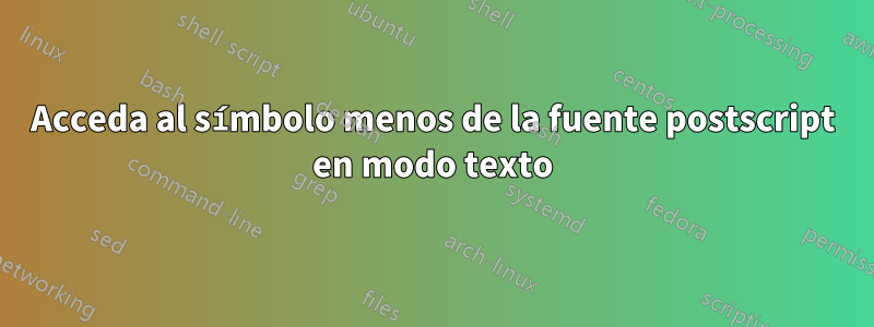 Acceda al símbolo menos de la fuente postscript en modo texto