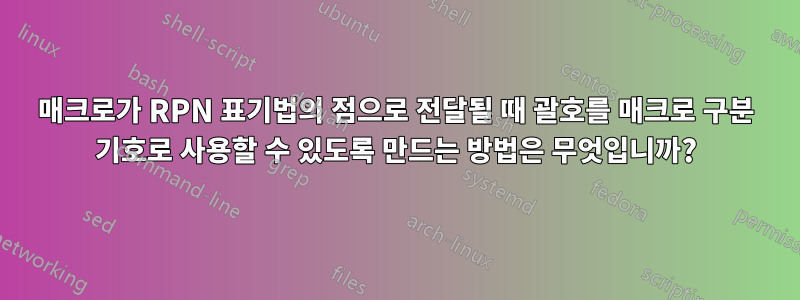 매크로가 RPN 표기법의 점으로 전달될 때 괄호를 매크로 구분 기호로 사용할 수 있도록 만드는 방법은 무엇입니까?