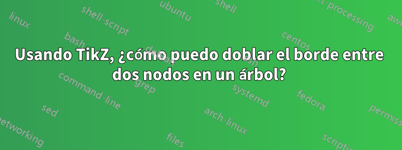 Usando TikZ, ¿cómo puedo doblar el borde entre dos nodos en un árbol?