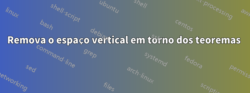 Remova o espaço vertical em torno dos teoremas