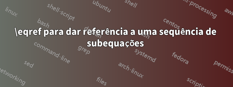 \eqref para dar referência a uma sequência de subequações