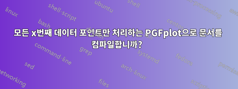 모든 x번째 데이터 포인트만 처리하는 PGFplot으로 문서를 컴파일합니까? 