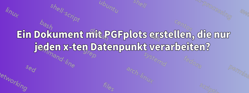 Ein Dokument mit PGFplots erstellen, die nur jeden x-ten Datenpunkt verarbeiten? 