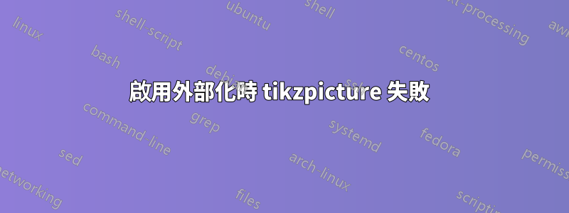 啟用外部化時 tikzpicture 失敗 