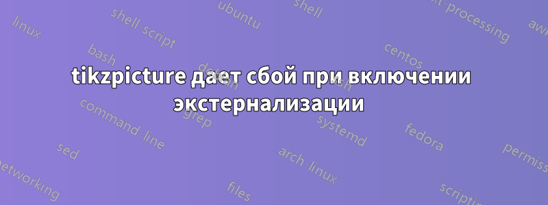 tikzpicture дает сбой при включении экстернализации 