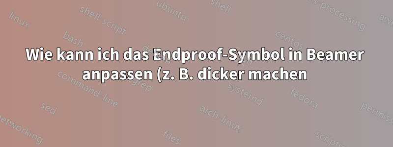Wie kann ich das Endproof-Symbol in Beamer anpassen (z. B. dicker machen)?