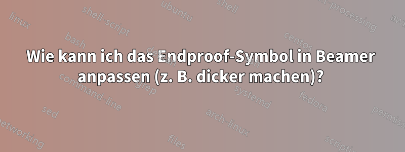 Wie kann ich das Endproof-Symbol in Beamer anpassen (z. B. dicker machen)?