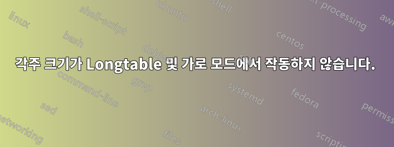 각주 크기가 Longtable 및 가로 모드에서 작동하지 않습니다.