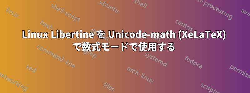 Linux Libertine を Unicode-math (XeLaTeX) で数式モードで使用する