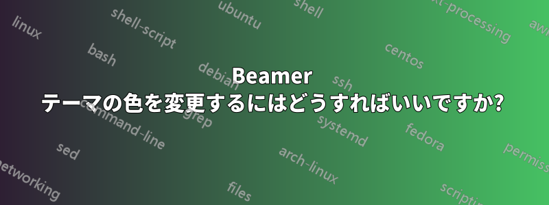 Beamer テーマの色を変更するにはどうすればいいですか?