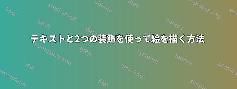 テキストと2つの装飾を使って絵を描く方法