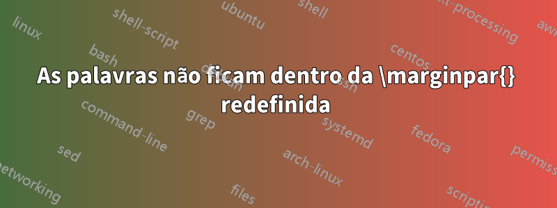 As palavras não ficam dentro da \marginpar{} redefinida