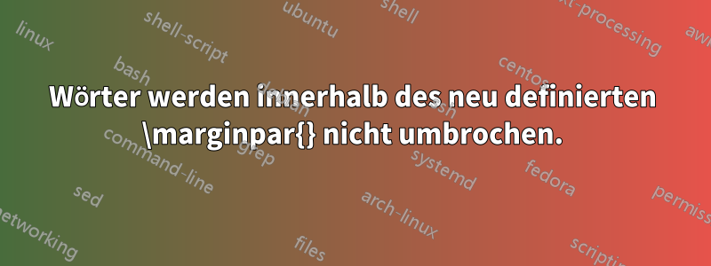 Wörter werden innerhalb des neu definierten \marginpar{} nicht umbrochen.