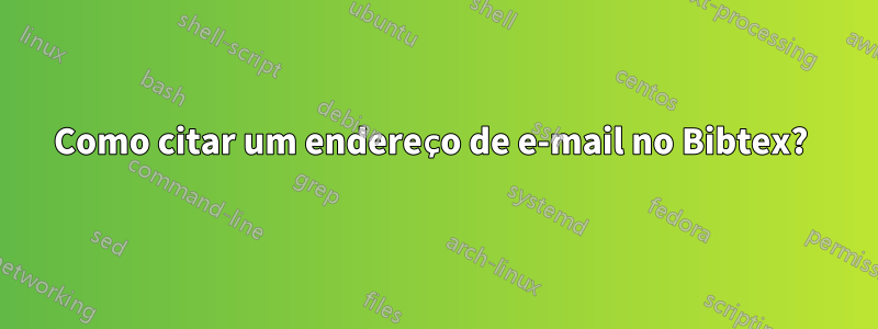 Como citar um endereço de e-mail no Bibtex? 