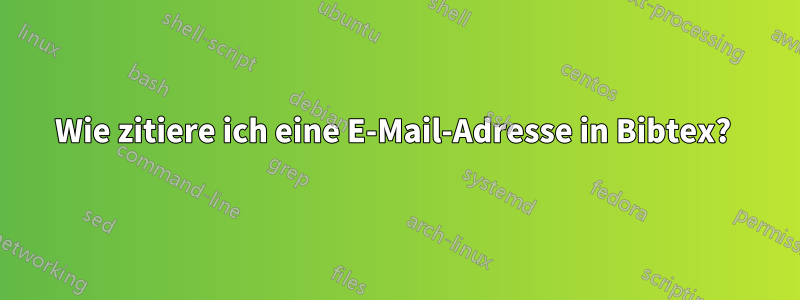 Wie zitiere ich eine E-Mail-Adresse in Bibtex? 