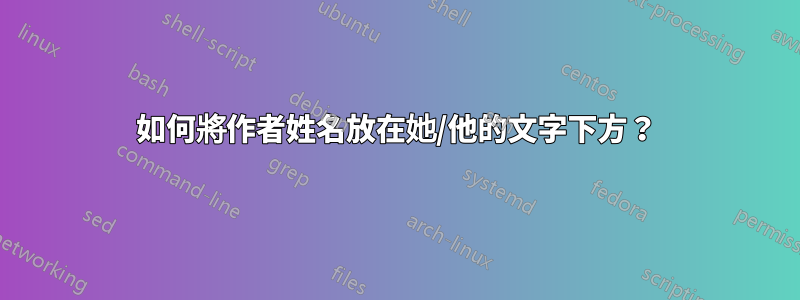 如何將作者姓名放在她/他的文字下方？