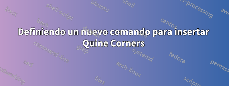 Definiendo un nuevo comando para insertar Quine Corners