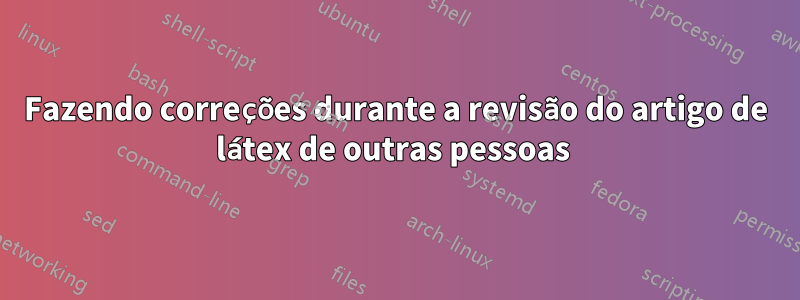 Fazendo correções durante a revisão do artigo de látex de outras pessoas 