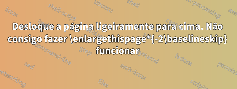 Desloque a página ligeiramente para cima. Não consigo fazer \enlargethispage*{-2\baselineskip} funcionar