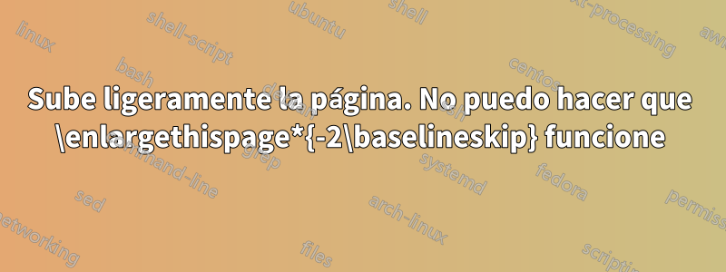 Sube ligeramente la página. No puedo hacer que \enlargethispage*{-2\baselineskip} funcione