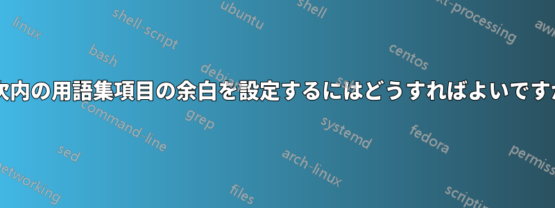 目次内の用語集項目の余白を設定するにはどうすればよいですか?