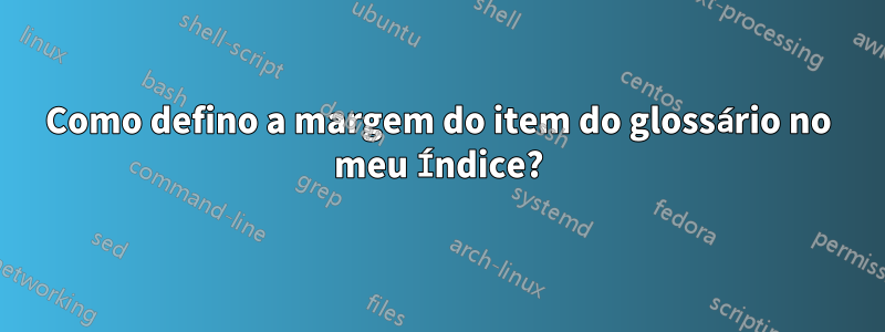 Como defino a margem do item do glossário no meu Índice?