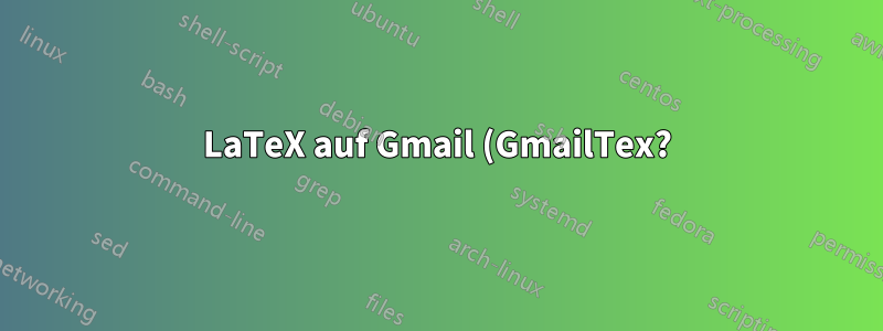 LaTeX auf Gmail (GmailTex?)