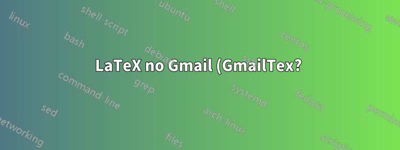 LaTeX no Gmail (GmailTex?)