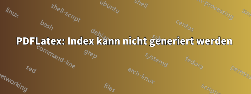 PDFLatex: Index kann nicht generiert werden