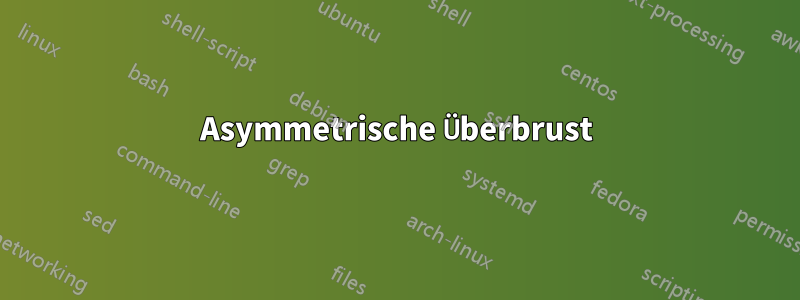 Asymmetrische Überbrust