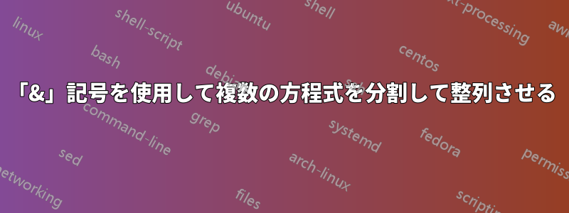 「&」記号を使用して複数の方程式を分割して整列させる