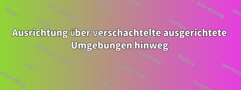 Ausrichtung über verschachtelte ausgerichtete Umgebungen hinweg