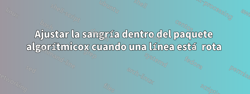 Ajustar la sangría dentro del paquete algorítmicox cuando una línea está rota