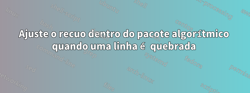 Ajuste o recuo dentro do pacote algorítmico quando uma linha é quebrada