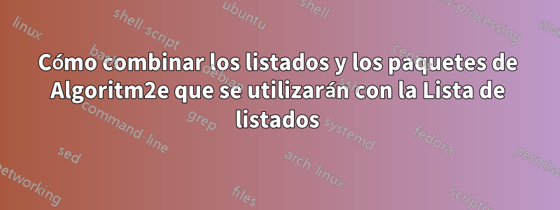 Cómo combinar los listados y los paquetes de Algoritm2e que se utilizarán con la Lista de listados