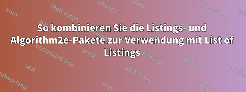 So kombinieren Sie die Listings- und Algorithm2e-Pakete zur Verwendung mit List of Listings